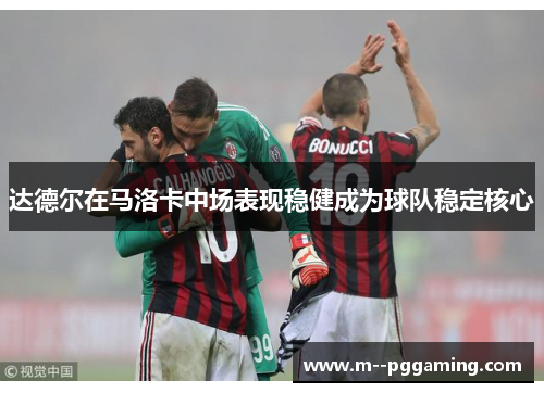 达德尔在马洛卡中场表现稳健成为球队稳定核心 达德尔在马洛卡中场表现稳健成为球队稳定核心