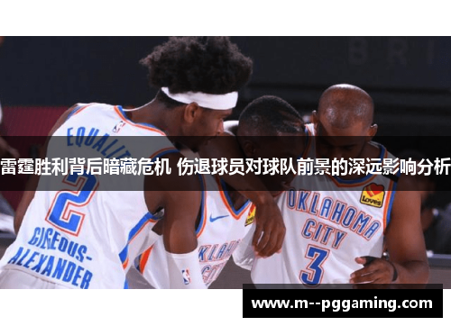 雷霆胜利背后暗藏危机 伤退球员对球队前景的深远影响分析