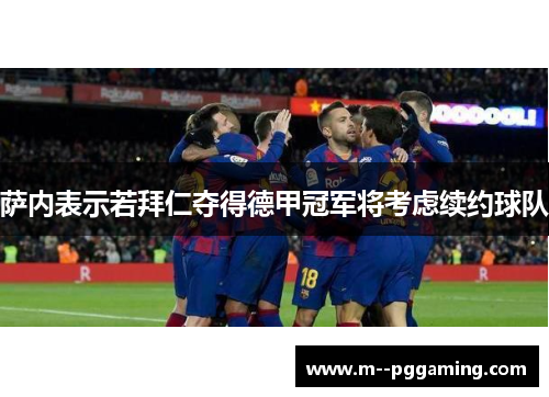 萨内表示若拜仁夺得德甲冠军将考虑续约球队 萨内表示若拜仁夺得德甲冠军将考虑续约球队